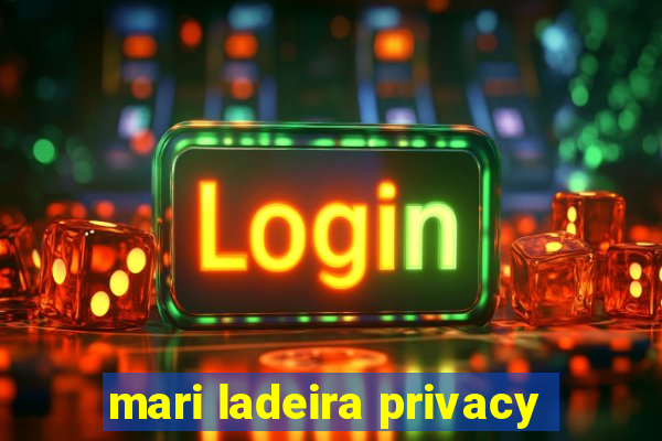 mari ladeira privacy